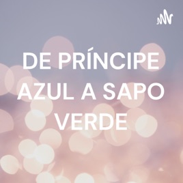 DE PRÍNCIPE AZUL A SAPO VERDE