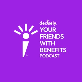 Decisely: Your Friends with Benefits Podcast