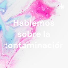 Hablemos sobre la contaminación