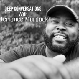 Deep Conversations with Terrance Murdock