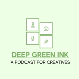 Deep Green Ink: A Podcast For Creatives