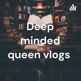 Deep minded queen vlogs