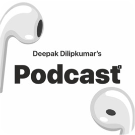 Deepak Dilipkumar's Podcast