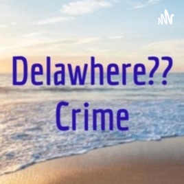 Delawhere Crime Podcast