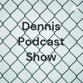 Dennis Podcast Show