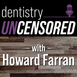 Dentistry Uncensored with Howard Farran