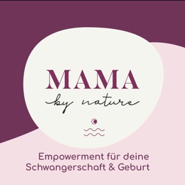 Der Mama by nature Podcast - Empowerment für deine Schwangerschaft & Geburt