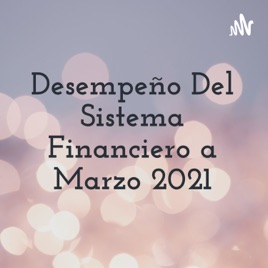 Desempeño Del Sistema Financiero a Marzo 2021