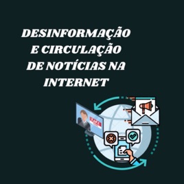 Desinformação e Circulação de Notícias na Internet