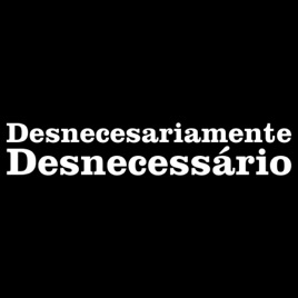 Desnecessariamente Desnecessário