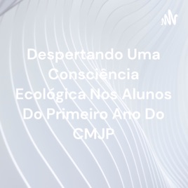 Despertando Uma Consciência Ecológica Nos Alunos Do Primeiro Ano Do CMJP