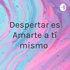 Despertar es Amarte a tí mismo