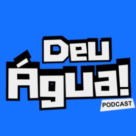 DEU ÁGUA PODCAST