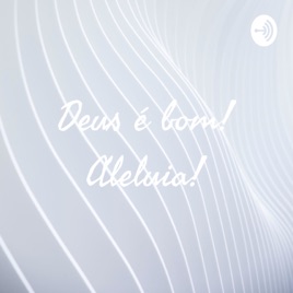 Deus é bom! Aleluia!