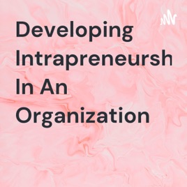 Developing Intrapreneurship In An Organization