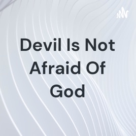 Devil Is Not Afraid Of God