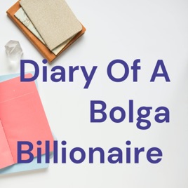 Diary Of A Bolga Billionaire