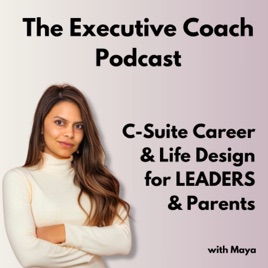 Diary of an Executive Coach - Refreshing Leadership, Career Clarity & Life Design with Maya Gudka