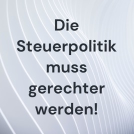 Die Steuerpolitik muss gerechter werden!