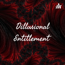 Dillusional Entitlement