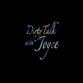 Dirty Talk with Joyce