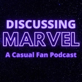 Discussing Marvel : A Casual Fan Podcast