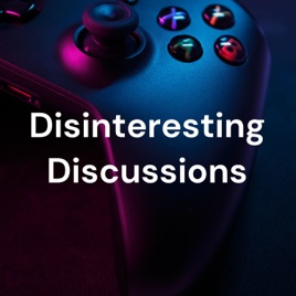 Disinteresting Discussions: a gaming podcast