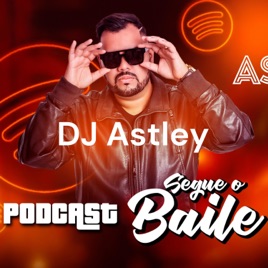 DJ Astley - Podcast Segue o Baile