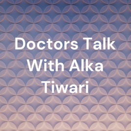 Doctors Talk With Alka Tiwari