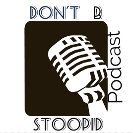Don't B Stoopid! Podcast