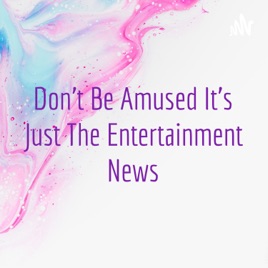 Don't Be Amused It's Just The Entertainment News