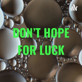 DON’T HOPE FOR LUCK
