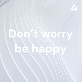 Don't worry be happy