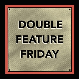 Double Feature Friday