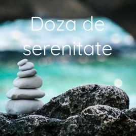 Doza de serenitate - Meditații Ghidate pentru Liniște
