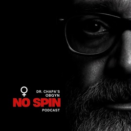 Dr. Chapa's OBGYN No Spin Podcast