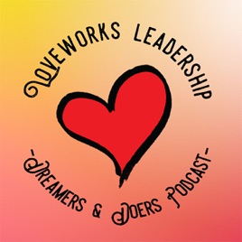 Dreamers & Doers Podcast by Loveworks Leadership