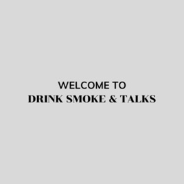 Drink Smoke & Talks