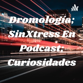 Dromología; SinXtress En Podcast; Curiosidades
