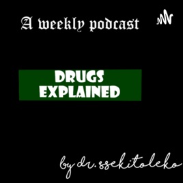 DRUGS EXPLAINED: a podcast by Dr. Ssekitoleko