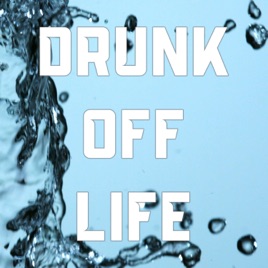 Drunk Off Life