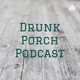 Drunk Porch Podcast
