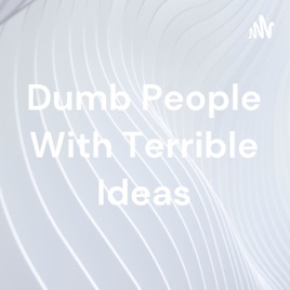 Dumb People With Terrible Ideas