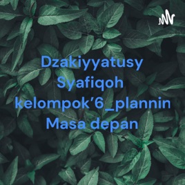 Dzakiyyatusy Syafiqoh_kelompok'6_planning Masa depan