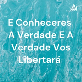 E Conheceres A Verdade E A Verdade Vos Libertará