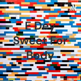 E Dey Sweet For Body