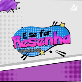 E SE FOR RESENHA PODCAST