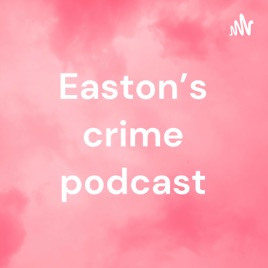 Easton’s crime podcast