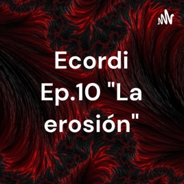 Ecordi Ep.10 "La erosión"
