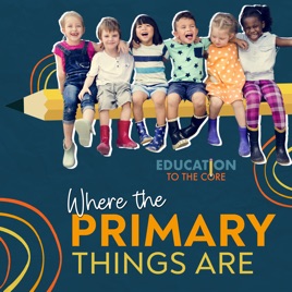 Education To The Core: Where The Primary Things Are